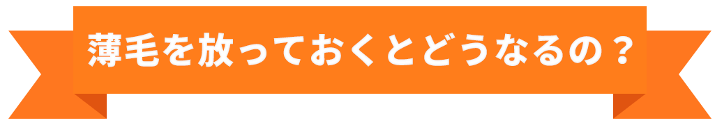 薄毛を放っておくとどうなるの？