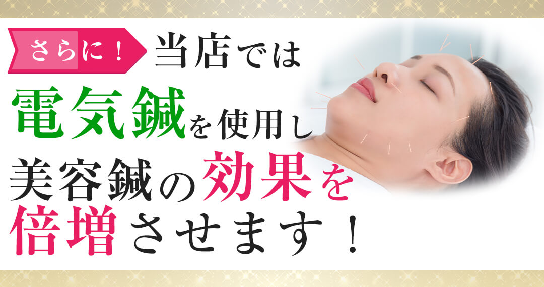 さらに当店では電気鍼を使用し美容鍼の効果を倍増させます！